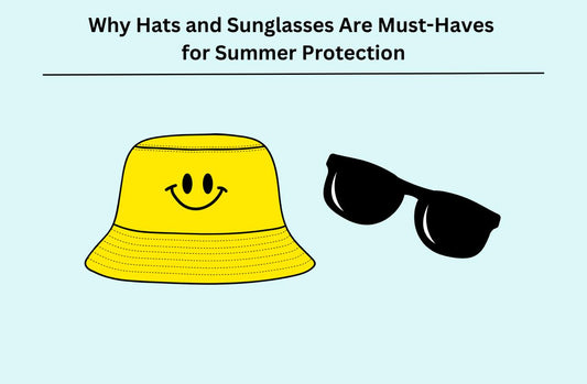 Why Hats and Sunglasses Are Must-Haves for Summer Protection